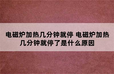 电磁炉加热几分钟就停 电磁炉加热几分钟就停了是什么原因